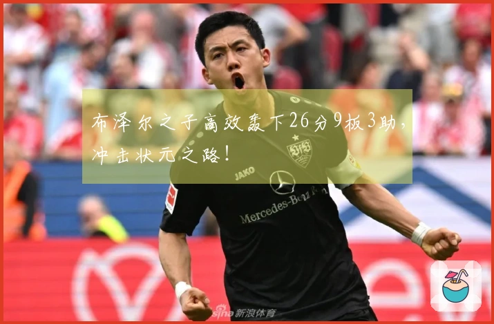 布泽尔之子高效轰下26分9板3助，冲击状元之路！