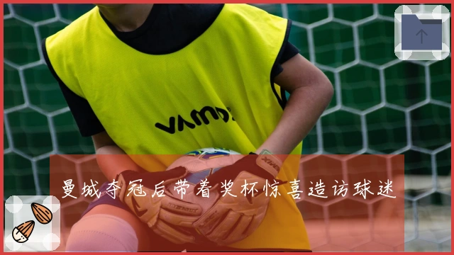 曼城夺冠后带着奖杯惊喜造访球迷