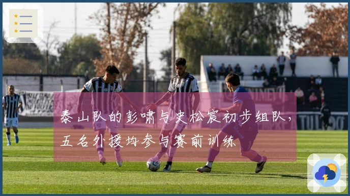 泰山队的彭啸与史松宸初步组队，五名外援均参与赛前训练